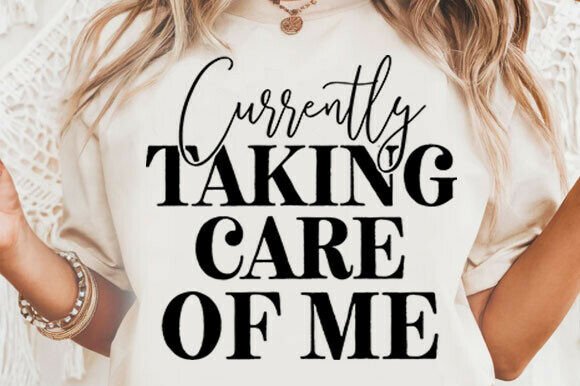 Currently Taking Care of Me SVG: Graphics for T-Shirt Designs & Editorial Use