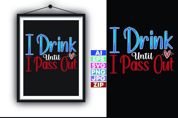 I Drink Until I Pass Out.