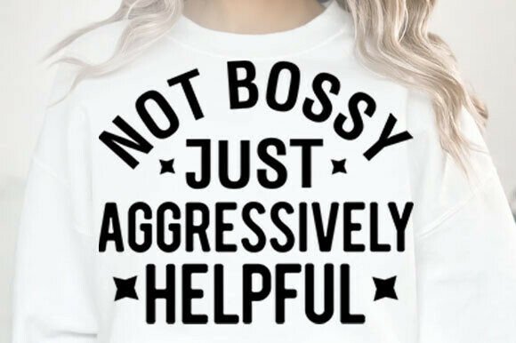 Not Bossy Just Aggressively Helpful SVG Graphics