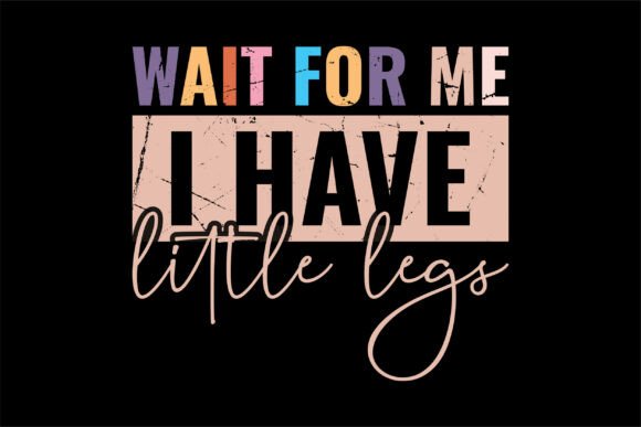 Wait for Me I Have Little Legs Funny Mom