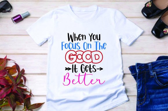 When You Focus on the Good, T-Shirt Graphics Get Better