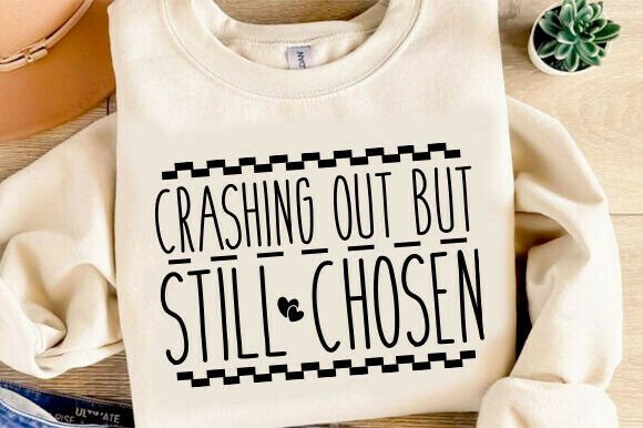 Why Crashing Out But Still Chosen SVG Elevates T-Shirt Graphics