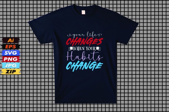 Your Life Changes when Your Habits Chang: T-Shirt Graphics